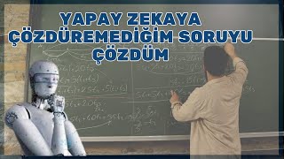 Yapay Zekaya Çözdüremediğim Soruyu Çözdüm