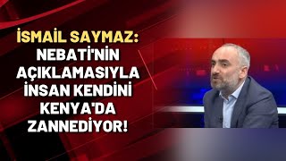 İsmail Saymaz: Nebati'nin açıklamasıyla insan kendini Kenya'da zannediyor!