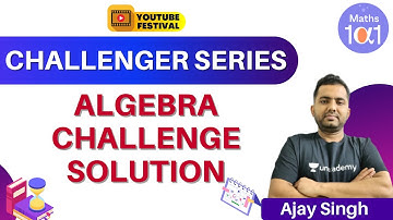 Algebra Challenge Solution | Challenger Series | Maths 101 | Ajay Singh