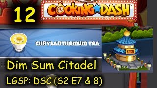 LGSP: DSC - Part 12 (S2 E7 & 8) = Chrysanthemum Tea (Cooking Dash - Dim Sum Citadel)