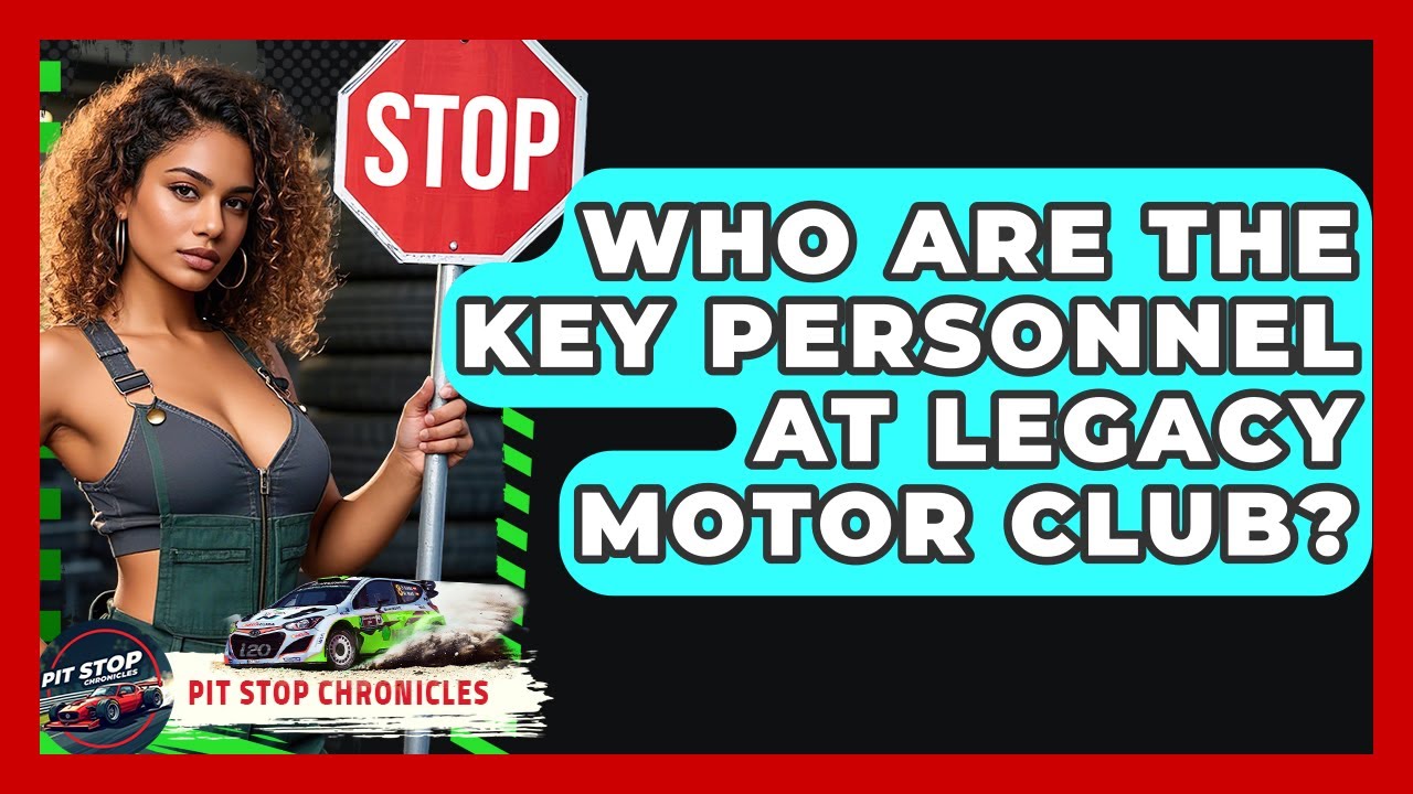 Who Are The Key Personnel At Legacy Motor Club? - Pit Stop Chronicles