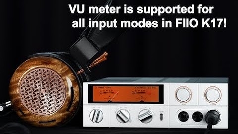 VU meter is supported for all input modes in FIIO K17 now!