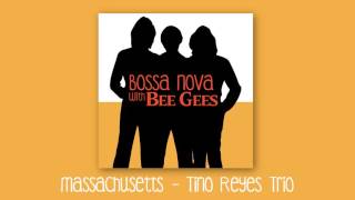 Massachusetts  The Bee Gees tino Reyes Trio Bossa Nova Cover
