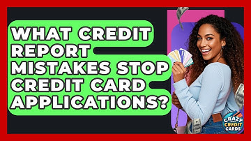 What Credit Report Mistakes Stop Credit Card Applications? - Crazy About Credit Cards