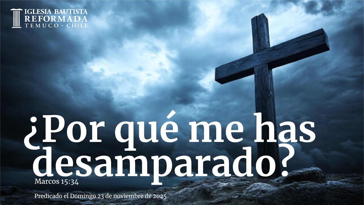 ¿Por qué me has desamparado?  (Sermón Evangelístico 23 de Noviembre de 2025)