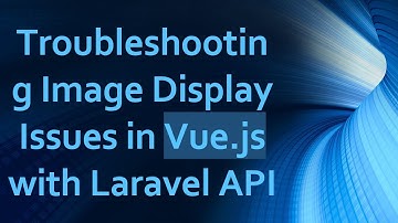Troubleshooting Image Display Issues in Vue.js with Laravel API