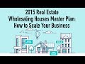 2015 Real Estate Wholesaling Houses Master Plan: How to Scale Your Business