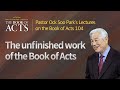 [Eng] #104 The unfinished work of the Book of Acts / Pastor Ock Soo Park