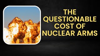 The Questionable Cost of Nuclear Arms #nuclearwar