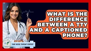 Celebrity What Is The Difference Between A TTY And A Captioned Phone? - Ear Nose Throat Expert Profile