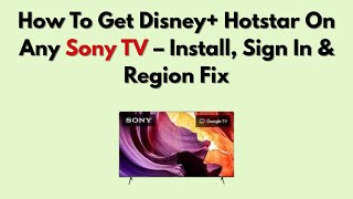 How To Get Disney+ Hotstar On Any Sony TV – Install, Sign In &amp; Region Fix