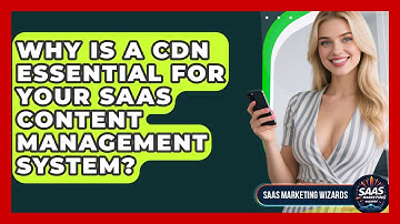 Why Is A CDN Essential For Your SaaS Content Management System? - Saas Marketing Wizards