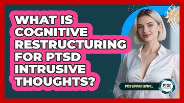 What Is Cognitive Restructuring For PTSD Intrusive Thoughts? - PTSD Support Channel