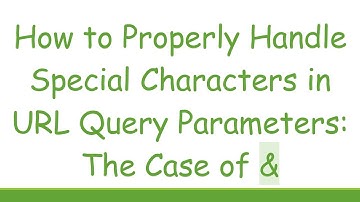 How to Properly Handle Special Characters in URL Query Parameters: The Case of &