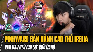 PINKWARD BÁN HÀNH CAO THỦ IRELIA TRẦM CẢM FEED 23 MẠNG TRONG VÁN ĐẤU KÉO DÀI 50' CỰC CĂNG