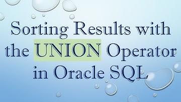 Sorting Results with the UNION Operator in Oracle SQL