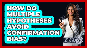How Do Multiple Hypotheses Avoid Confirmation Bias? - Science Through Time