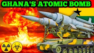 Ghana's Military Is Secretly Building It's Own Nuclear Bomb