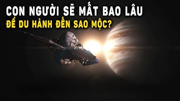 Con người sẽ mất bao lâu để du hành đến sao Mộc? | Khoa Học và Khám Phá