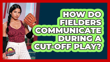 How Do Fielders Communicate During A Cut-Off Play?