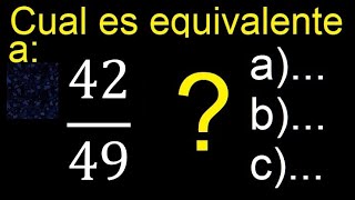 Cual es la fraccion equivalente a 42/49