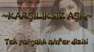 ♡KARŞILIKSIZ AŞK♡{TEK PARÇALIK AHFER DİZİSİ}
