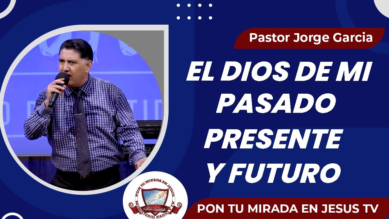 EL DIOS DE MI PASADO, PRESENTE Y FUTURO Pastor Jorge Garcia - YouTube