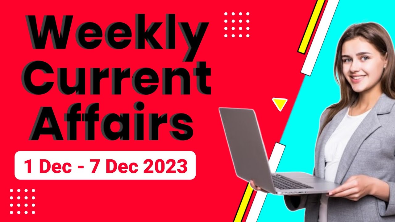 Weekly current affairs | 1-7 Dec | weekly current affairs 2023 ...