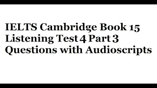 IELTS Cambridge Book 15 Listening Test 4 Part 3 Questions with Audioscripts