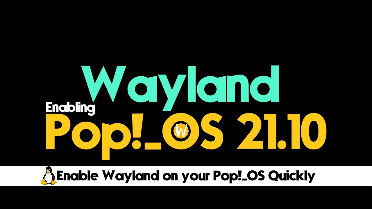 How to enable Wayland on Pop!_OS 21.10 Quickly Enabling Wayland on