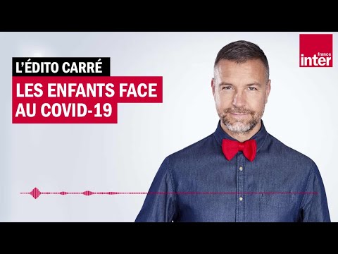 Les enfants face au Covid-19 - L’Édito carré Les enfants face au Covid-19 - L’Édito carré