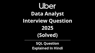 Uber Data Analyst Interview Question 2025: The FULL Step-by-Step Solution | Explained in Hindi