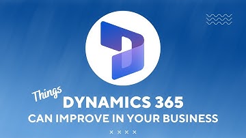 Things Microsoft Dynamics 365 can improve in your Business
