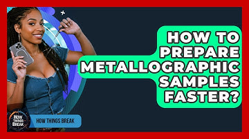 How To Prepare Metallographic Samples Faster? - How Things Break
