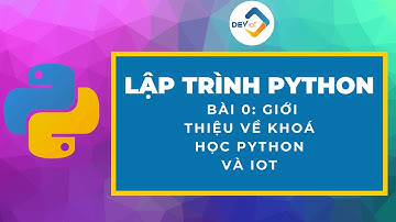 [Khoá học lập trình Python cơ bản] - Bài 0: Giới thiệu về khoá học Python và IOT | Deviot