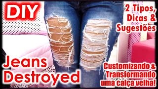 DIY: Jeans Destroyed -  2 Tipos, Dicas & SugestÃµes | Customizando & Transformando uma CalÃ§a Velha!