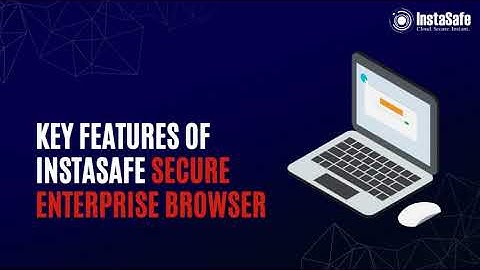 Key features of InstaSafe secure enterprise browser