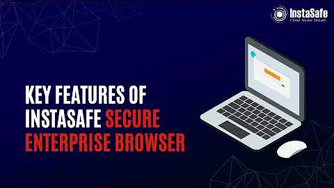 Key features of InstaSafe secure enterprise browser