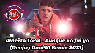 Alberto Toral - Aunque no fui yo (Deejay Dani90 Remix 2021)