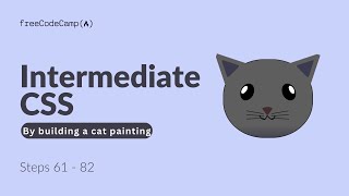 FreeCodeCamp Learn Intermediate CSS by Building a Cat Painting (Steps 61 - 82)