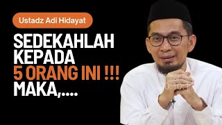 Sedekahlah Kepada 5 Orang Ini, Maka Akan Dilipatgandakan Rezeki Anda - Ustadz Adi Hidayat
