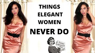 10 Things Elegant Women NEVER Do !