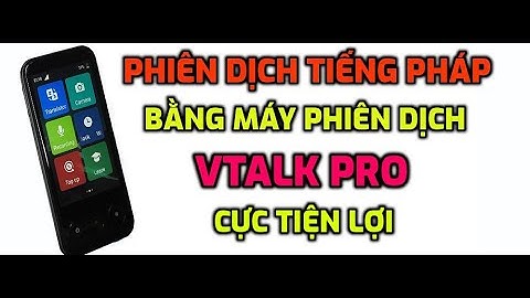 Phiên Dịch Tiếng Pháp Bằng Máy Phiên Dịch Vtalk Pro Cực Tiện Lợi
