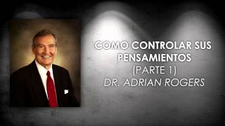 Dr. Adrian Rogers - Como controlar sus pensamientos (Parte 1)