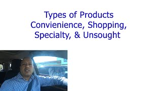 Product Types - convenience, shopping, specialty, unsought Goods