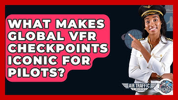 What Makes Global VFR Checkpoints Iconic For Pilots? - Air Traffic Insider