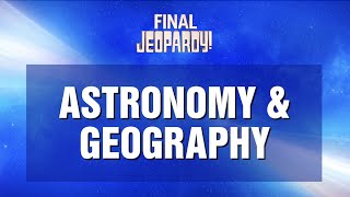 Astronomy & Geography | Final Jeopardy! | JEOPARDY!
