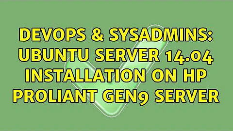 DevOps & SysAdmins: Ubuntu server 14.04 installation on HP Proliant Gen9 Server