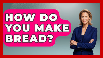 How Do You Make Bread? - The Skillful Chef