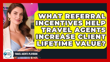 What Referral Incentives Help Travel Agents Increase Client Lifetime Value? - Travel Agents Playbook